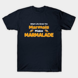 When Life Gives You Marmals, Make Marmalade! T-Shirt